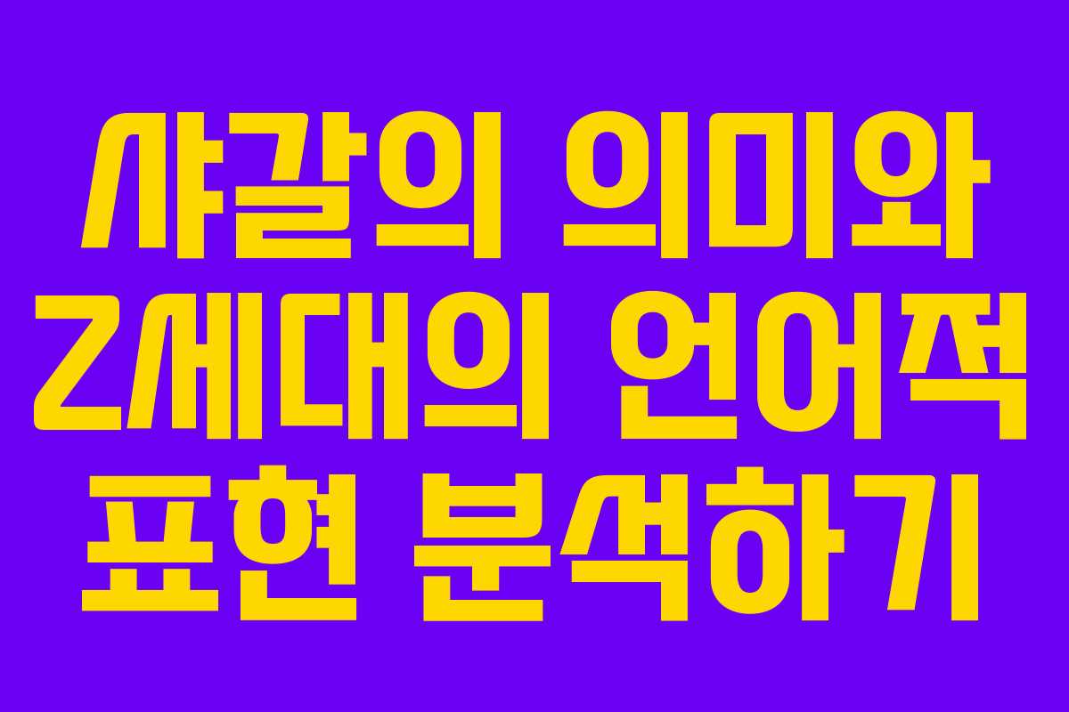 샤갈의 의미와 Z세대의 언어적 표현 분석하기