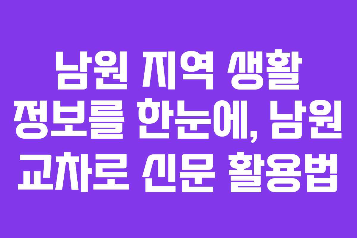 남원 지역 생활 정보를 한눈에, 남원 교차로 신문 활용법