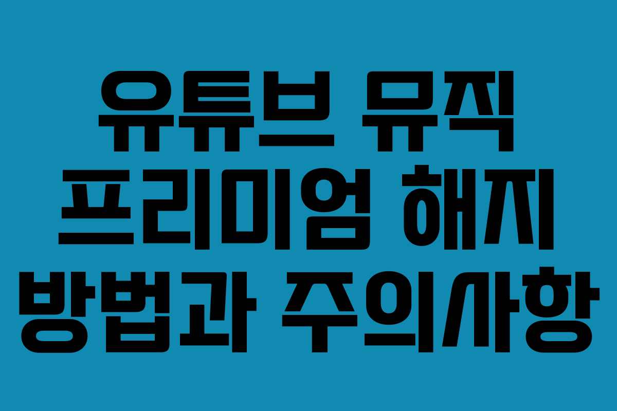 유튜브 뮤직 프리미엄 해지 방법과 주의사항