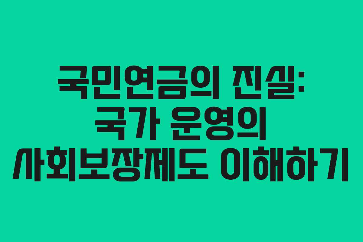 국민연금의 진실: 국가 운영의 사회보장제도 이해하기