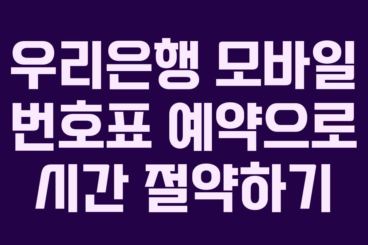 우리은행 모바일 번호표 예약으로 시간 절약하기