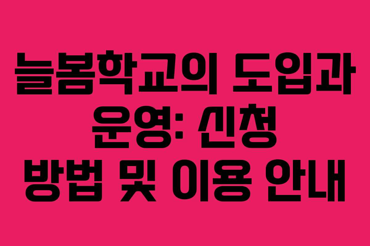 늘봄학교의 도입과 운영: 신청 방법 및 이용 안내