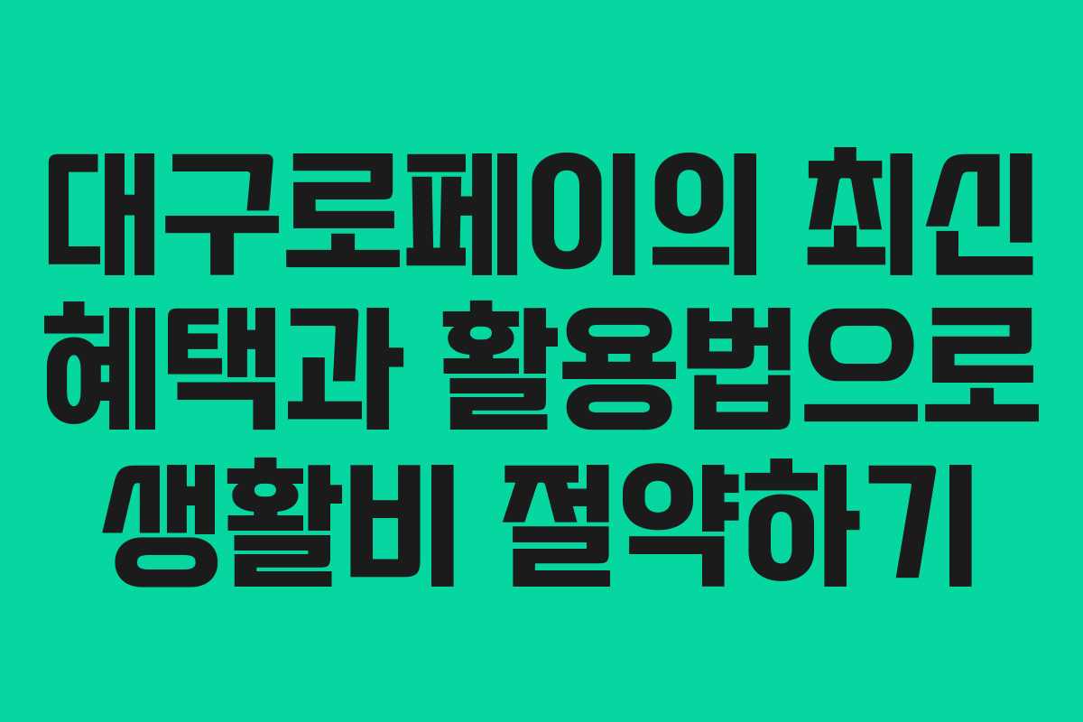 대구로페이의 최신 혜택과 활용법으로 생활비 절약하기