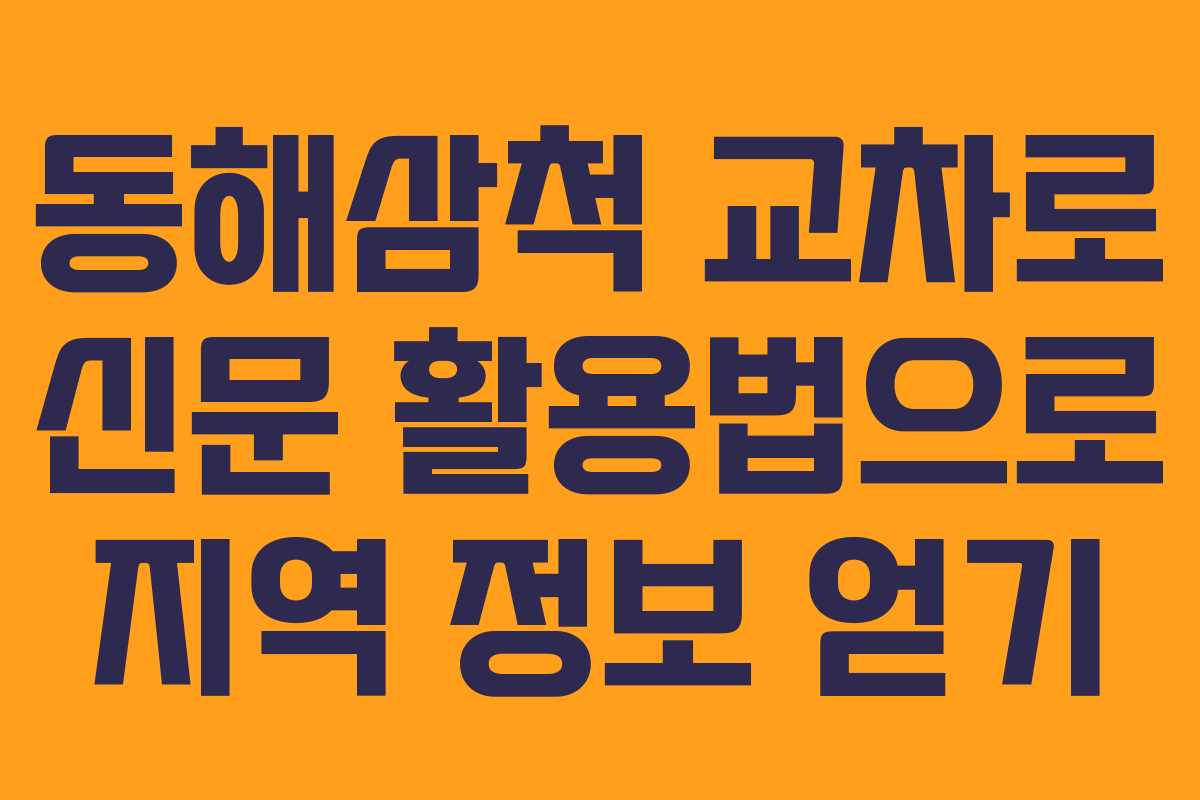 동해삼척 교차로 신문 활용법으로 지역 정보 얻기