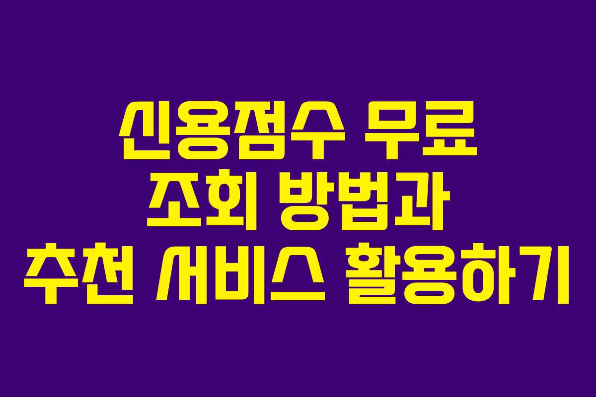 신용점수 무료 조회 방법과 추천 서비스 활용하기