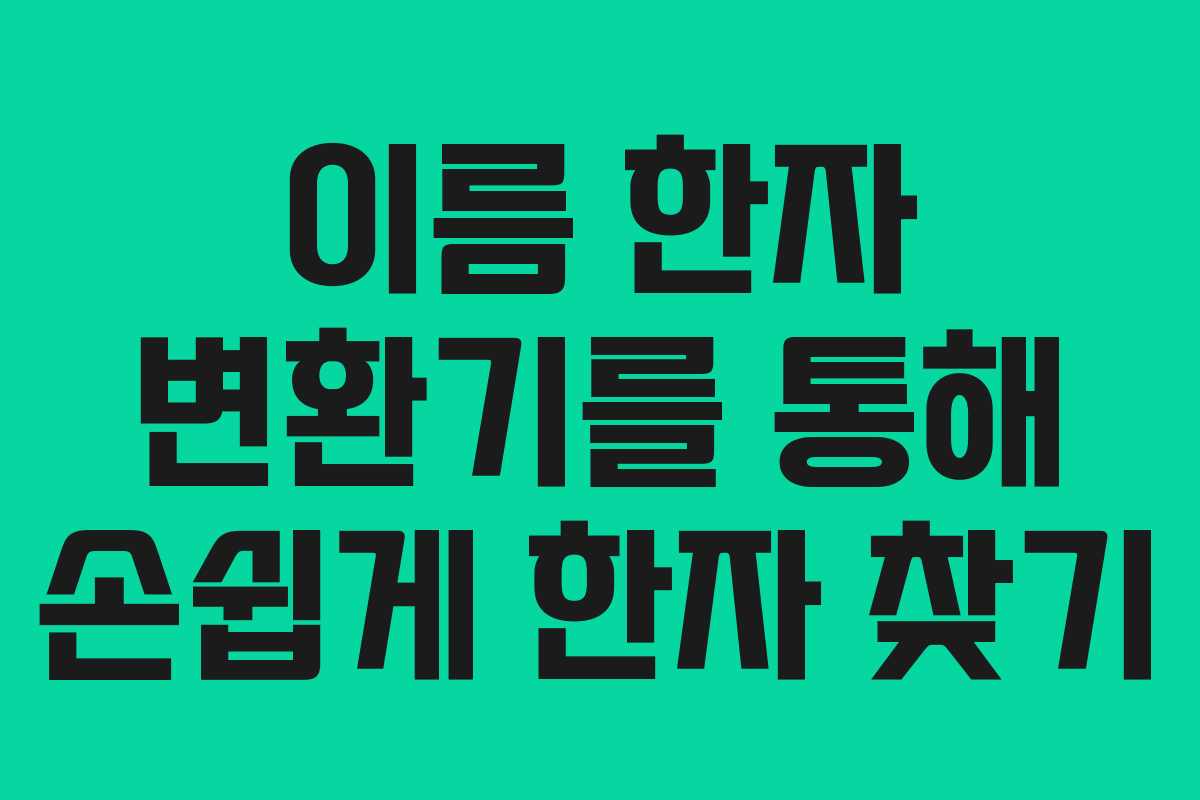 이름 한자 변환기를 통해 손쉽게 한자 찾기