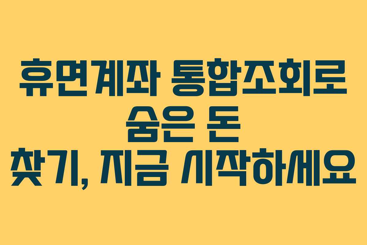 휴면계좌 통합조회로 숨은 돈 찾기, 지금 시작하세요