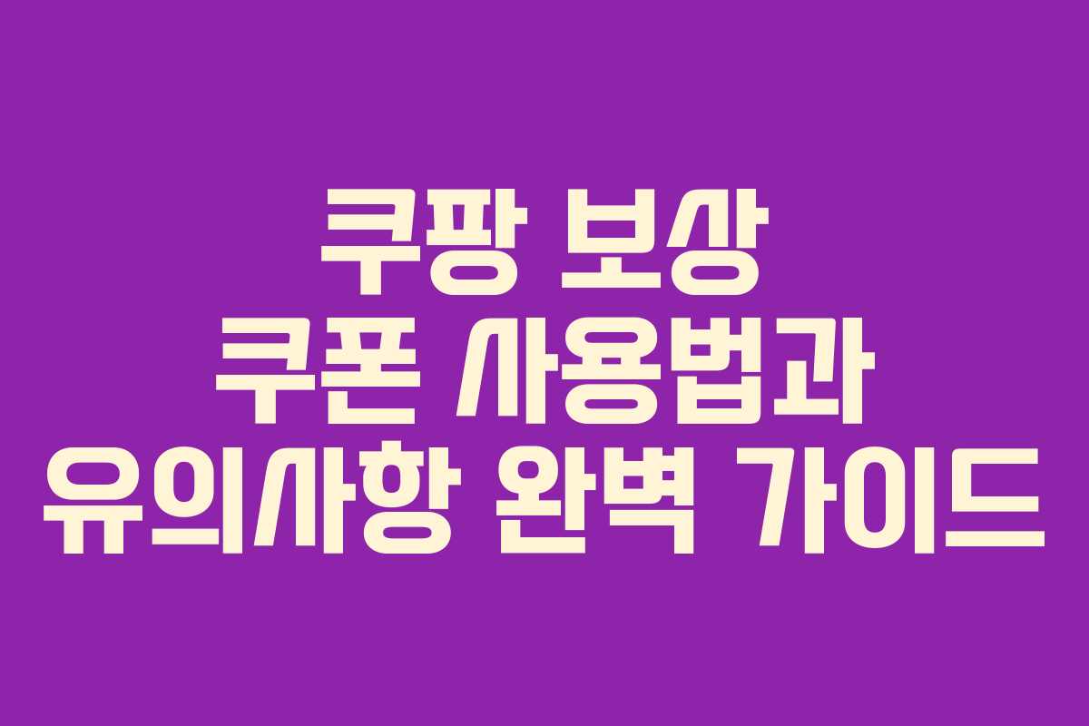 쿠팡 보상 쿠폰 사용법과 유의사항 완벽 가이드