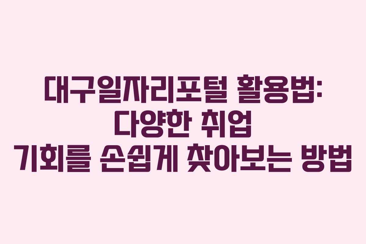 대구일자리포털 활용법: 다양한 취업 기회를 손쉽게 찾아보는 방법
