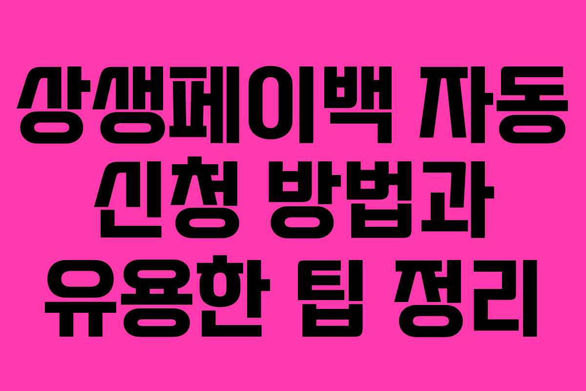 상생페이백 자동 신청 방법과 유용한 팁 정리