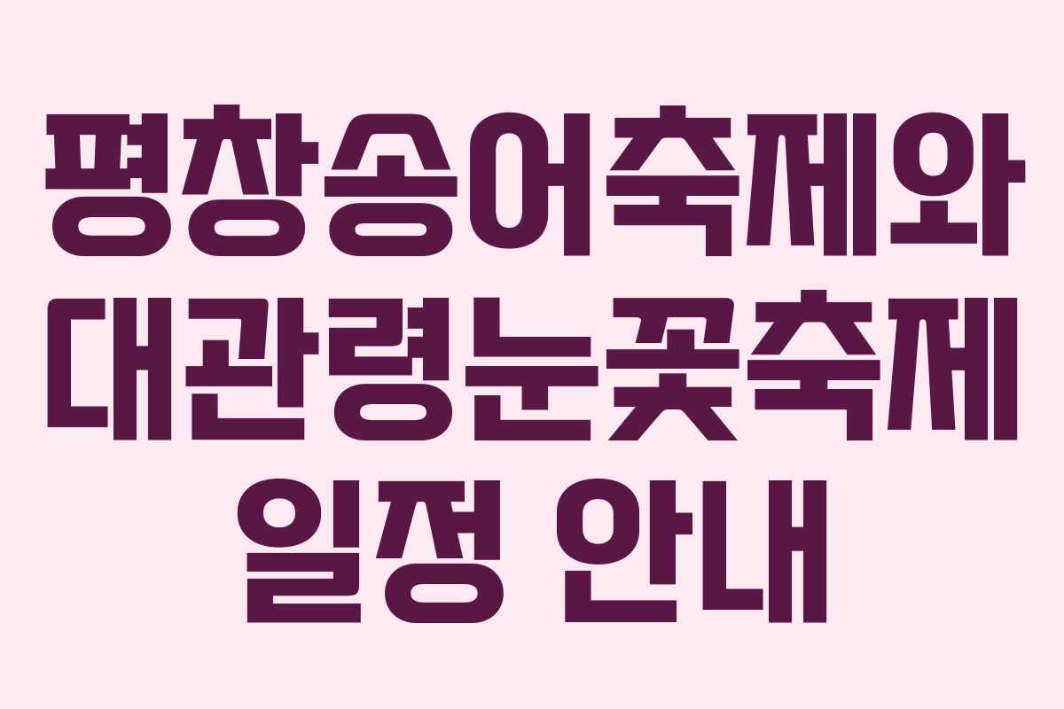 평창송어축제와 대관령눈꽃축제 일정 안내