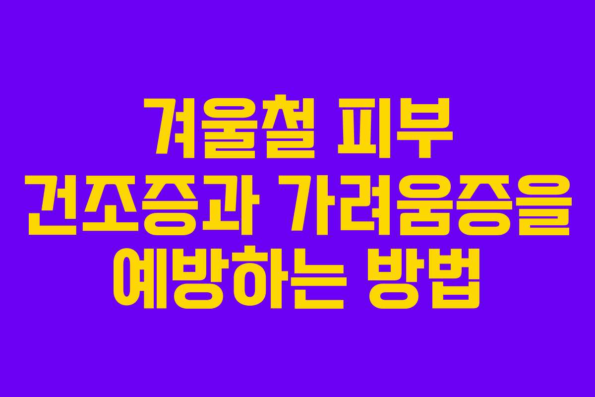 겨울철 피부 건조증과 가려움증을 예방하는 방법