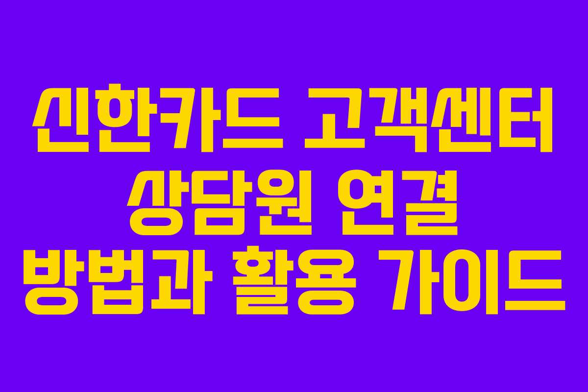 신한카드 고객센터 상담원 연결 방법과 활용 가이드