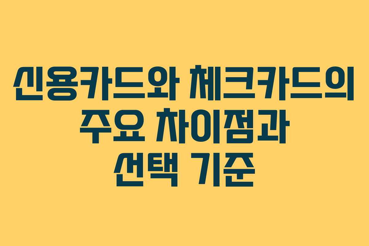 신용카드와 체크카드의 주요 차이점과 선택 기준