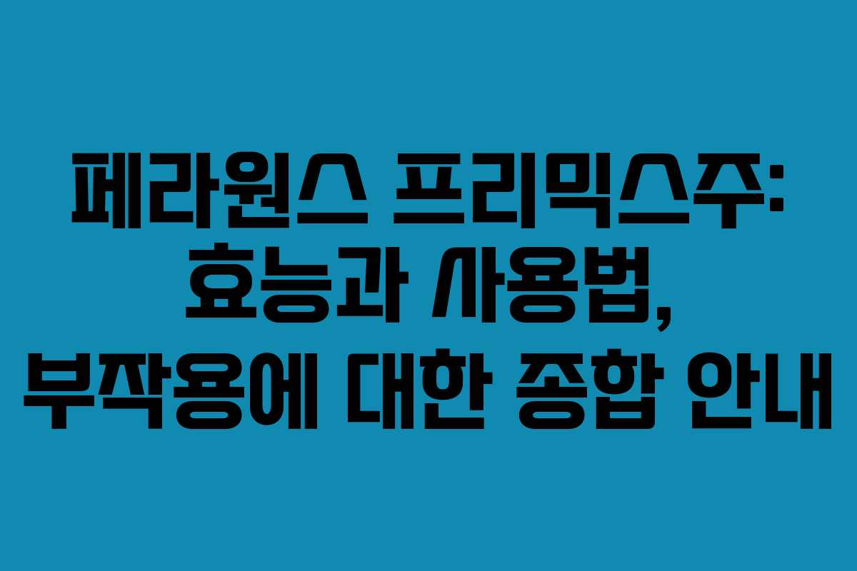 페라원스 프리믹스주: 효능과 사용법, 부작용에 대한 종합 안내