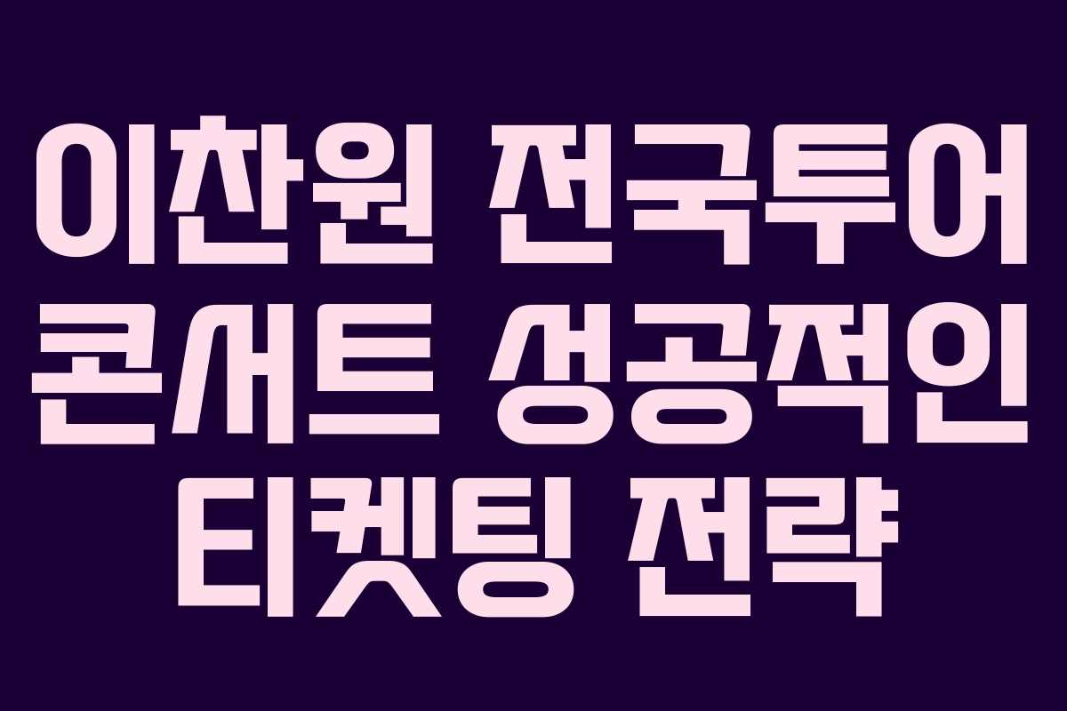 이찬원 전국투어 콘서트 성공적인 티켓팅 전략