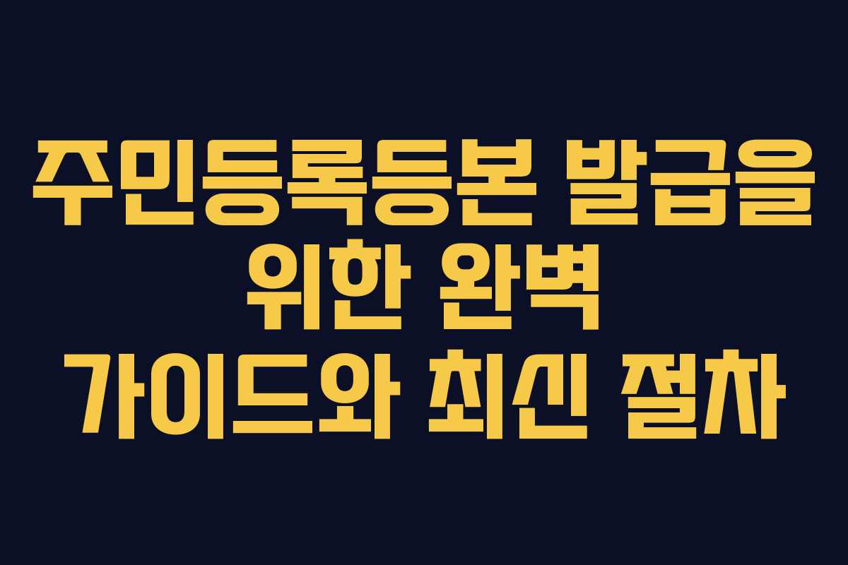 주민등록등본 발급을 위한 완벽 가이드와 최신 절차