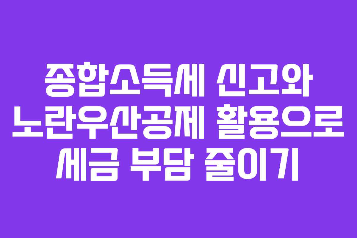 종합소득세 신고와 노란우산공제 활용으로 세금 부담 줄이기