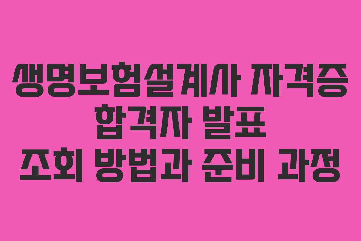 생명보험설계사 자격증 합격자 발표 조회 방법과 준비 과정