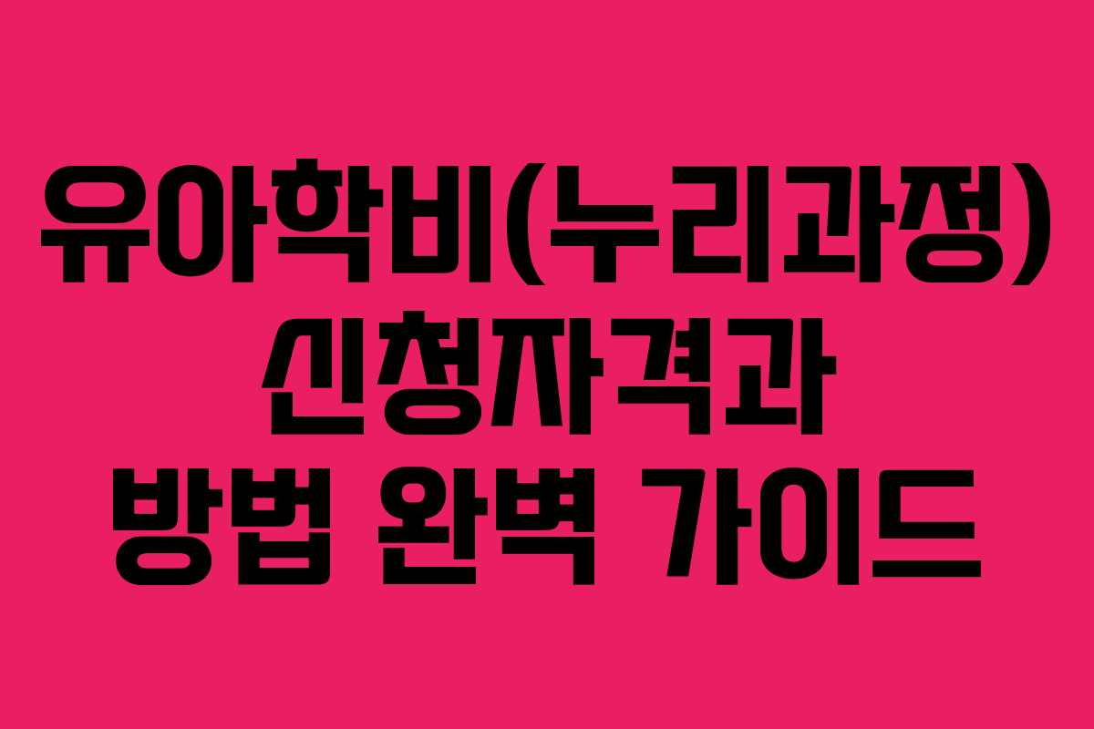 유아학비(누리과정) 신청자격과 방법 완벽 가이드