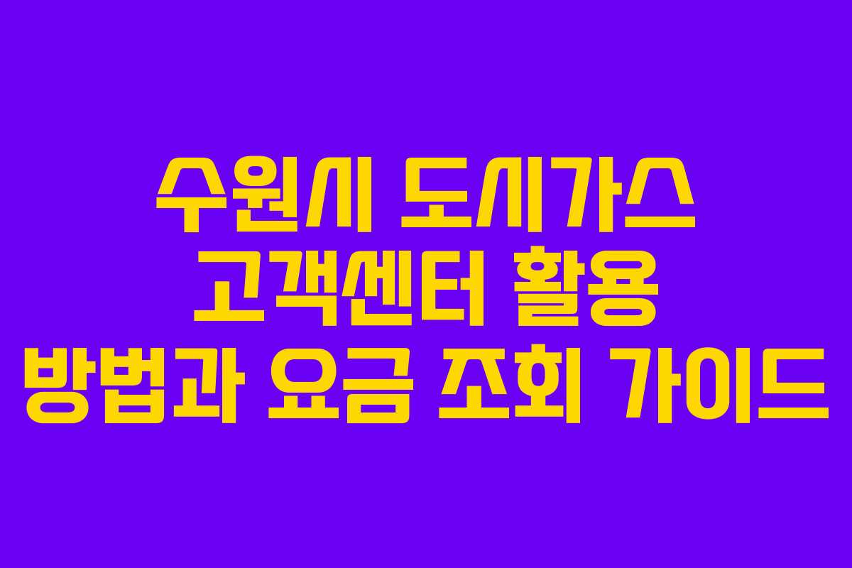 수원시 도시가스 고객센터 활용 방법과 요금 조회 가이드