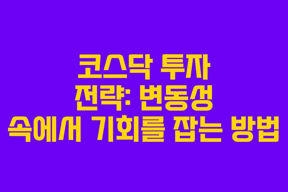코스닥 투자 전략: 변동성 속에서 기회를 잡는 방법