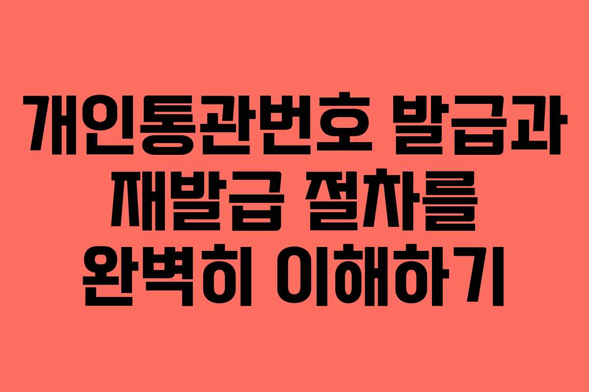 개인통관번호 발급과 재발급 절차를 완벽히 이해하기