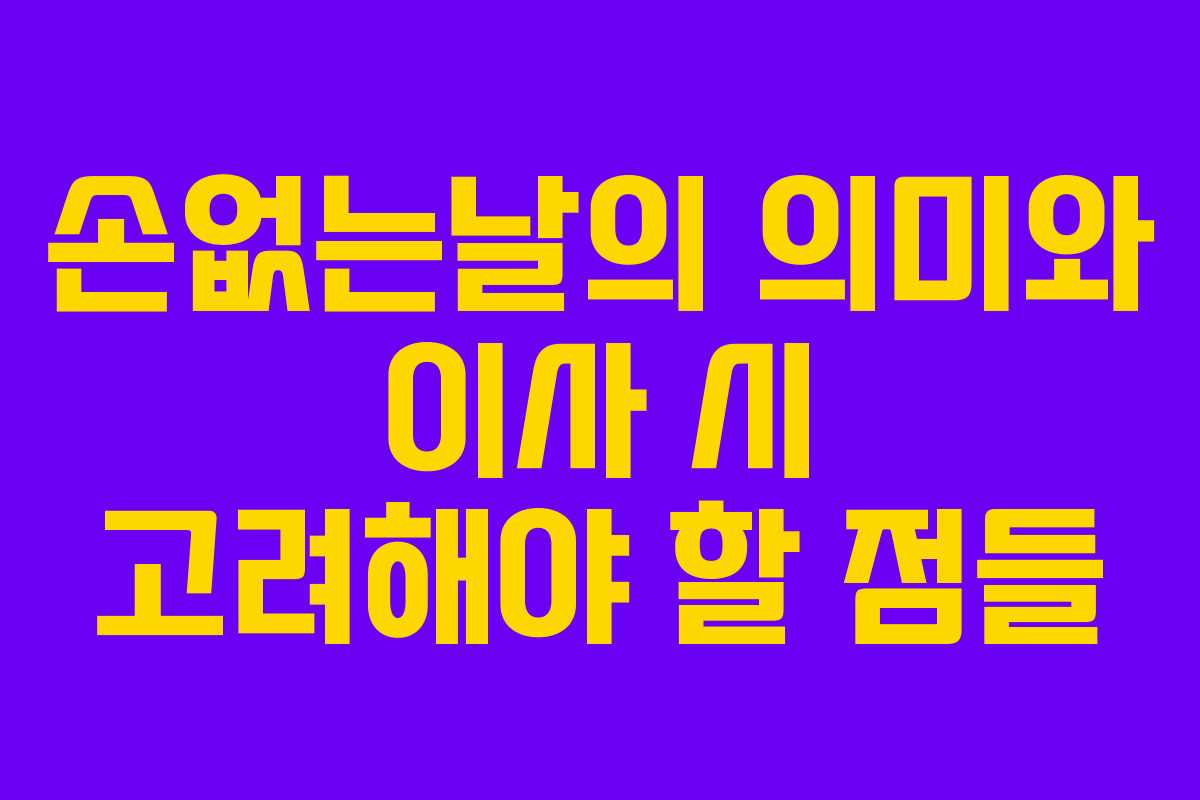 손없는날의 의미와 이사 시 고려해야 할 점들