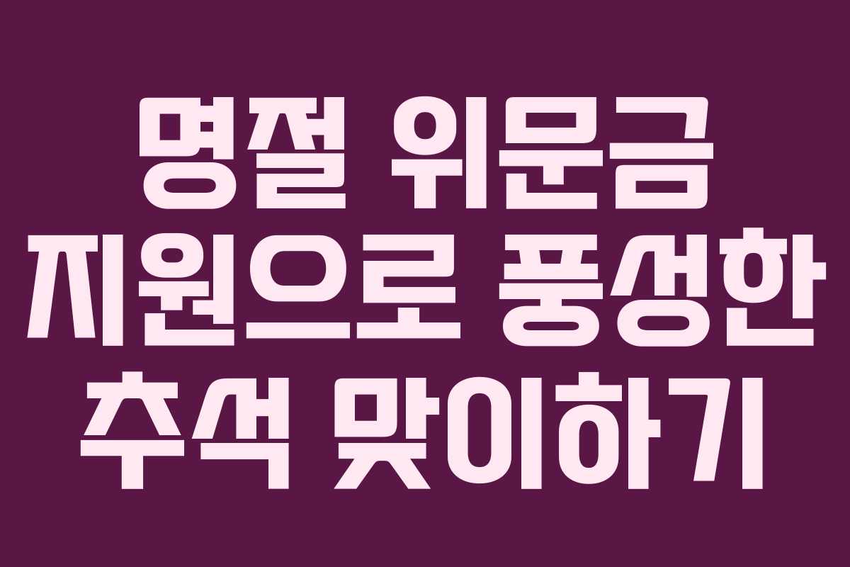 명절 위문금 지원으로 풍성한 추석 맞이하기