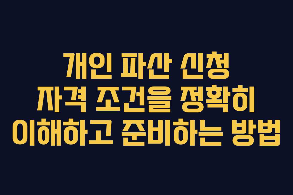개인 파산 신청 자격 조건을 정확히 이해하고 준비하는 방법