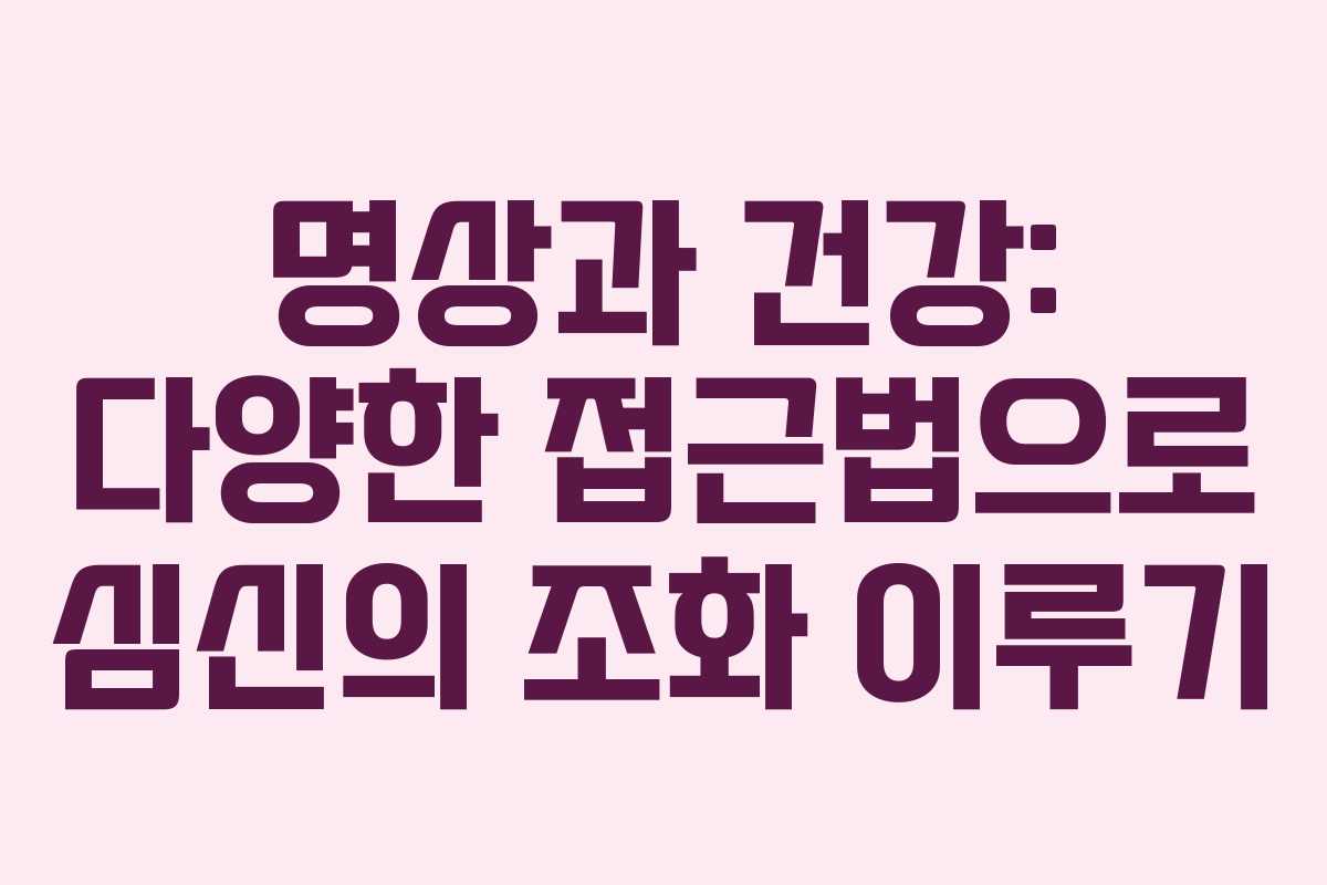 명상과 건강: 다양한 접근법으로 심신의 조화 이루기