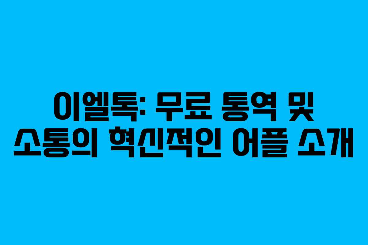이엘톡: 무료 통역 및 소통의 혁신적인 어플 소개