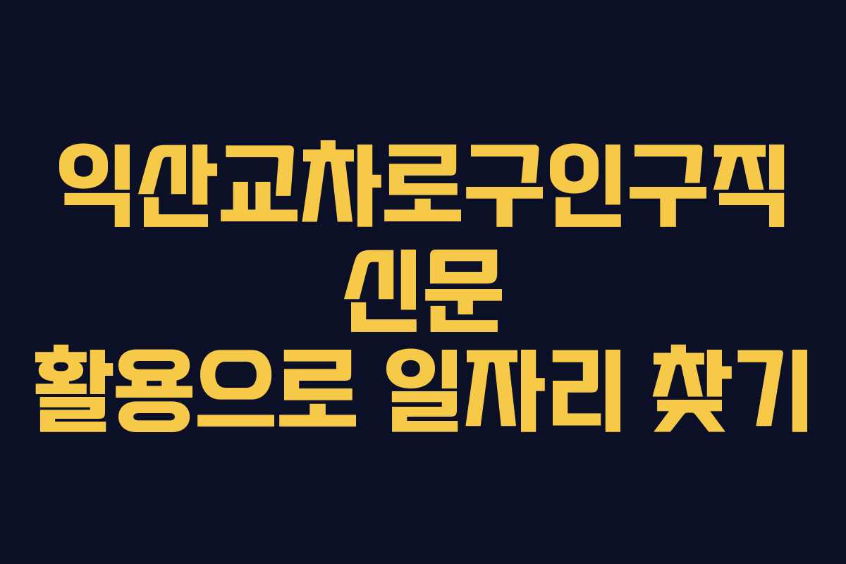 익산교차로구인구직 신문 활용으로 일자리 찾기