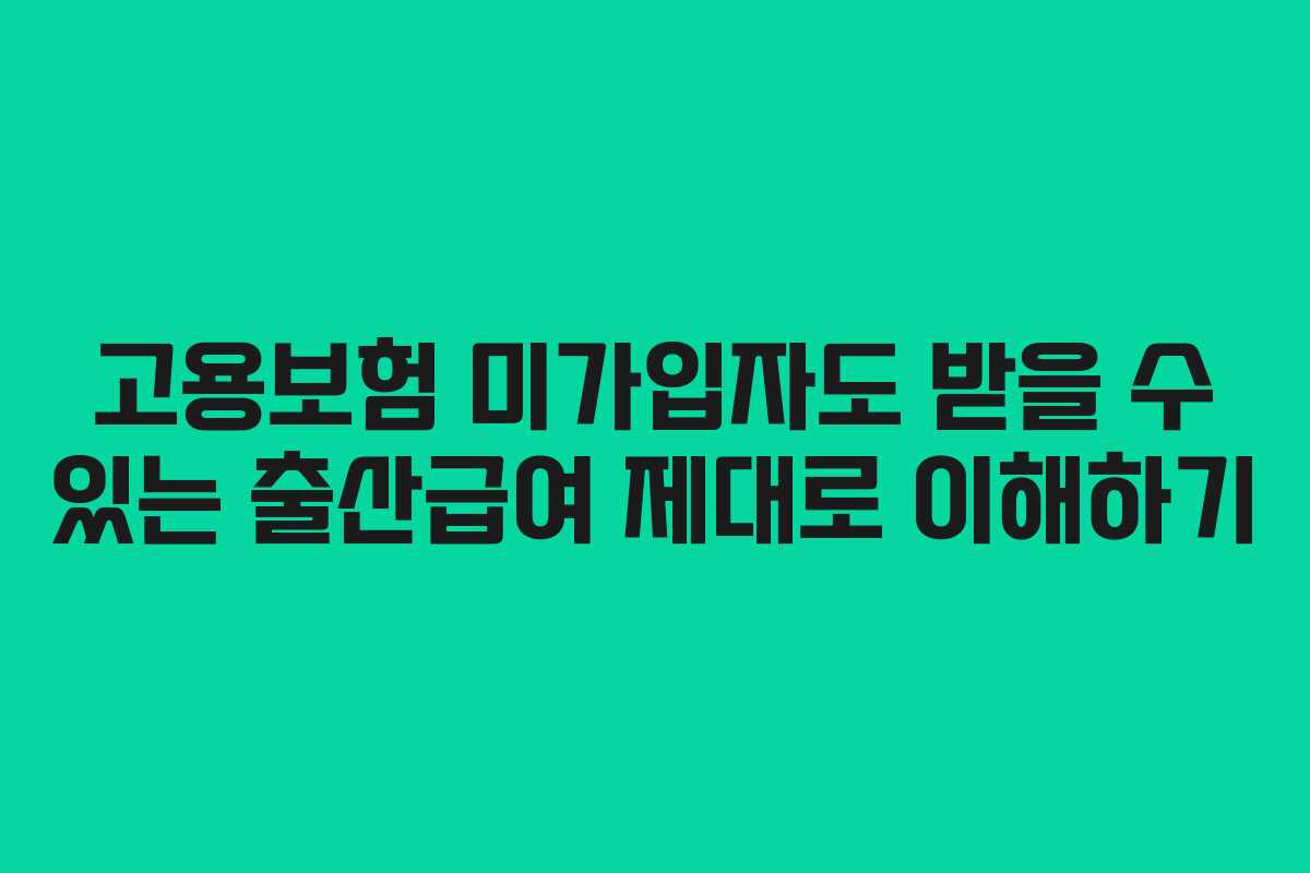 고용보험 미가입자도 받을 수 있는 출산급여 제대로 이해하기