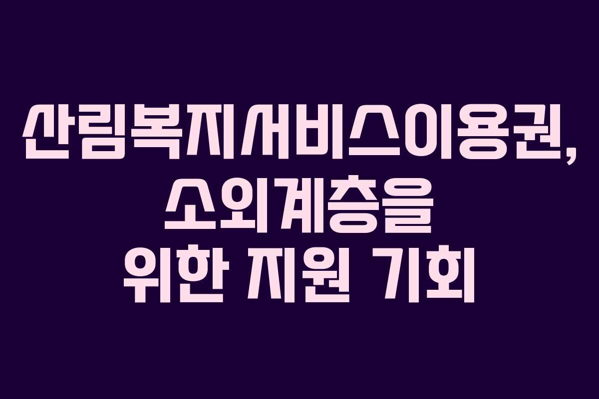 산림복지서비스이용권, 소외계층을 위한 지원 기회