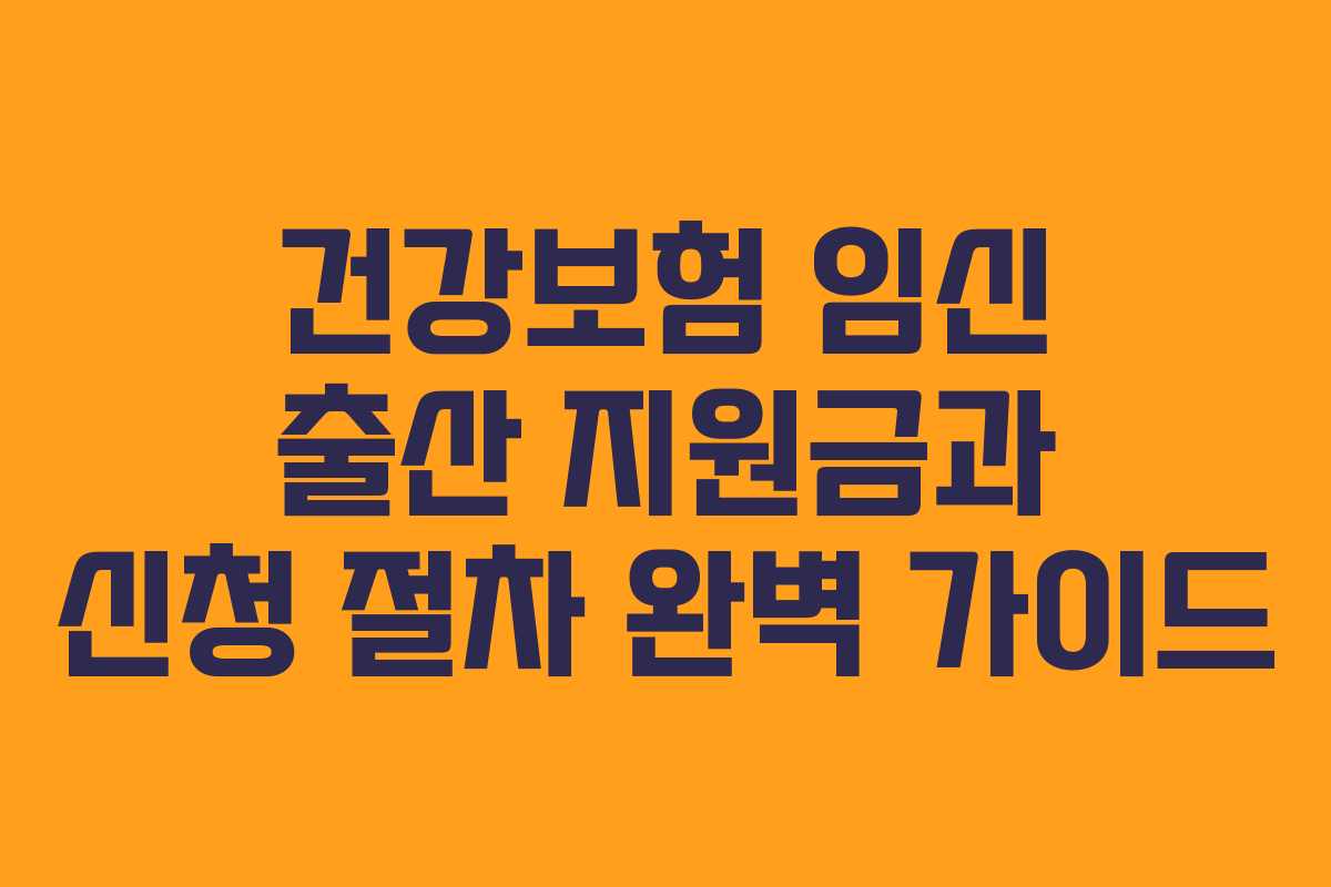 건강보험 임신 출산 지원금과 신청 절차 완벽 가이드