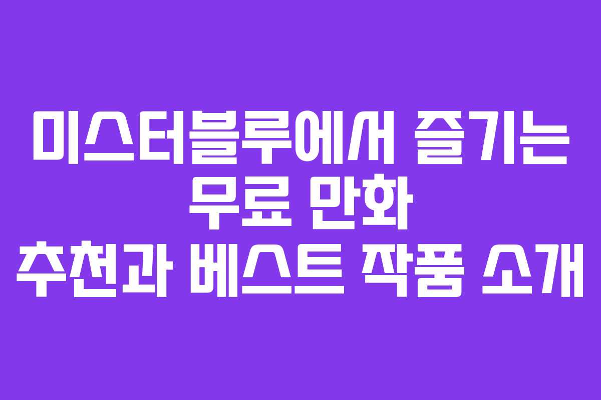 미스터블루에서 즐기는 무료 만화 추천과 베스트 작품 소개