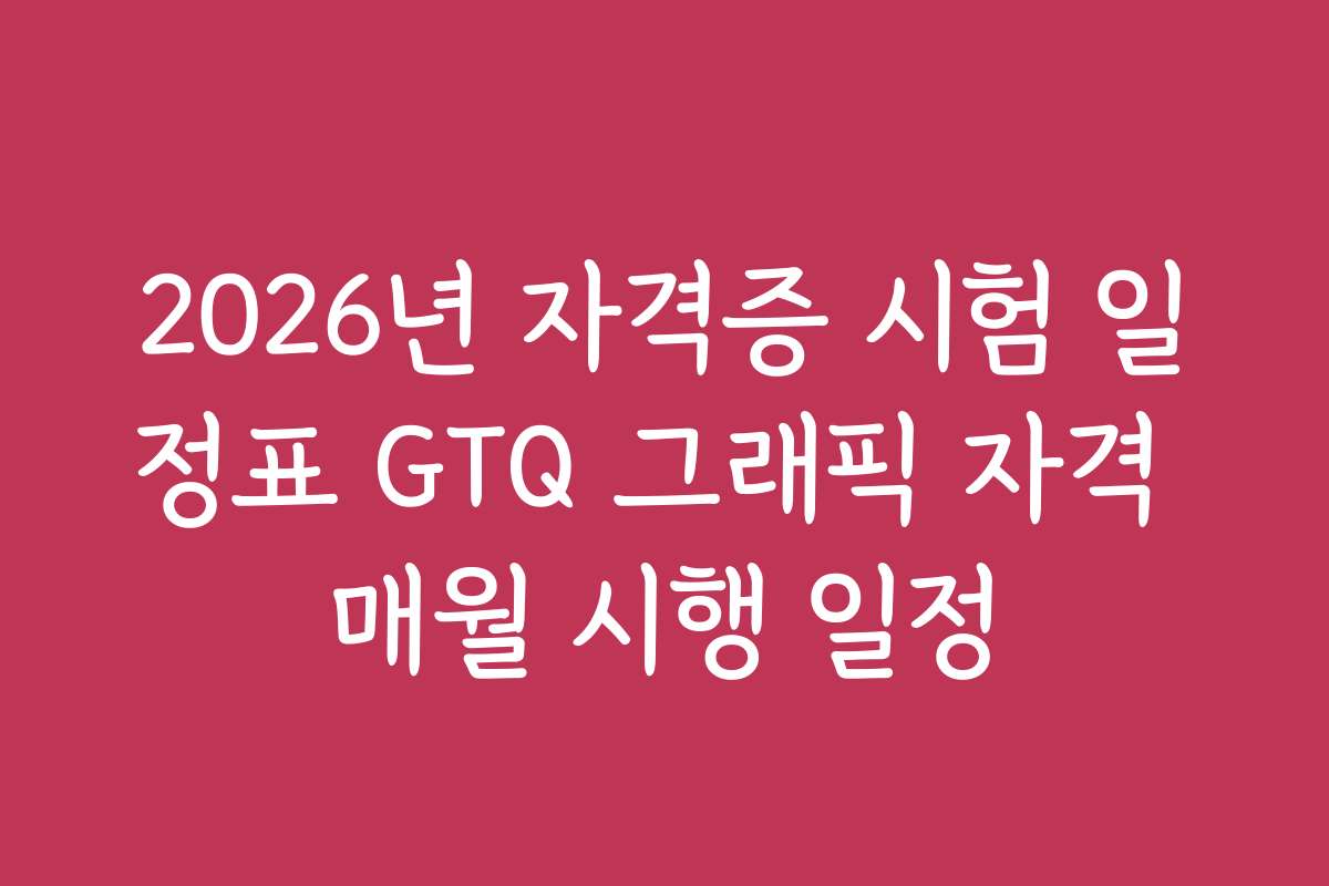 2026년 자격증 시험 일정표 GTQ 그래픽 자격 매월 시행 일정