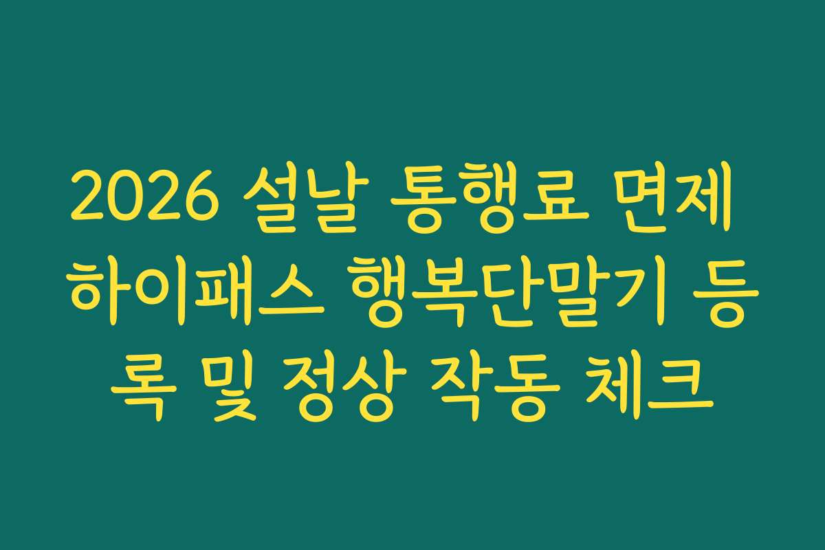 2026 설날 통행료 면제 하이패스 행복단말기 등록 및 정상 작동 체크