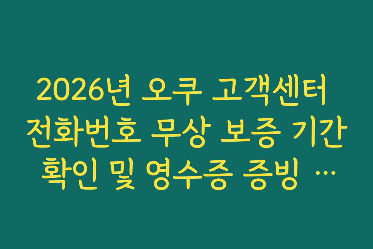 2026년 오쿠 고객센터 전화번호 무상 보증 기간 확인 및 영수증 증빙 가이드