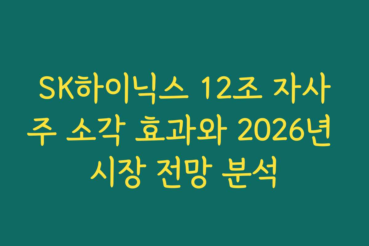 SK하이닉스 12조 자사주 소각 효과와 2026년 시장 전망 분석