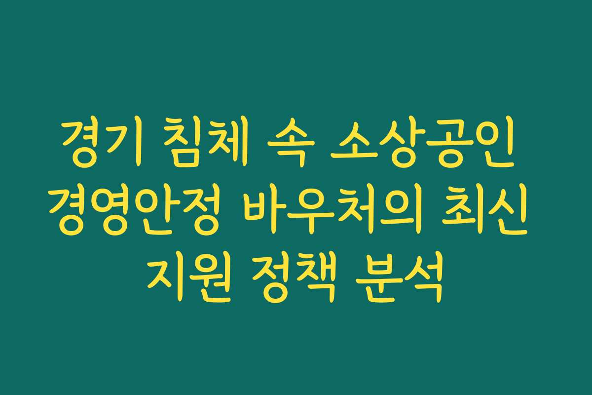 경기 침체 속 소상공인 경영안정 바우처의 최신 지원 정책 분석