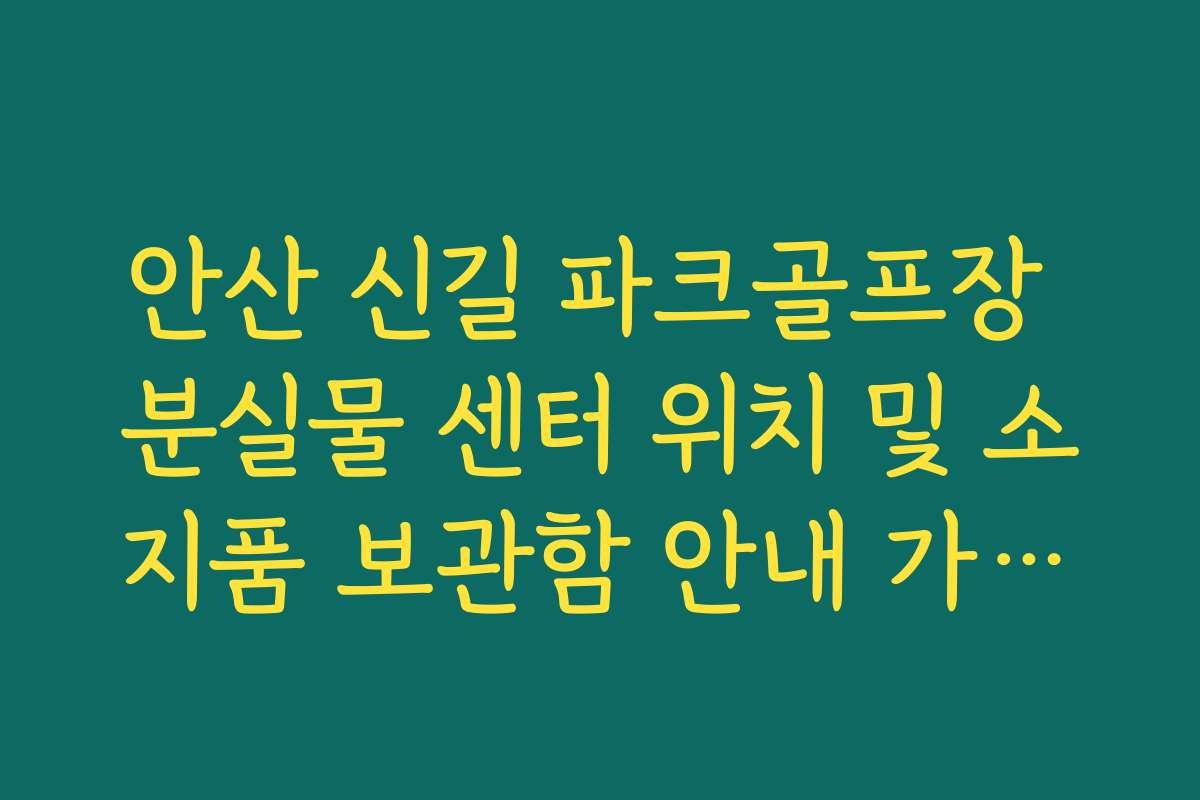 안산 신길 파크골프장 분실물 센터 위치 및 소지품 보관함 안내 가이드