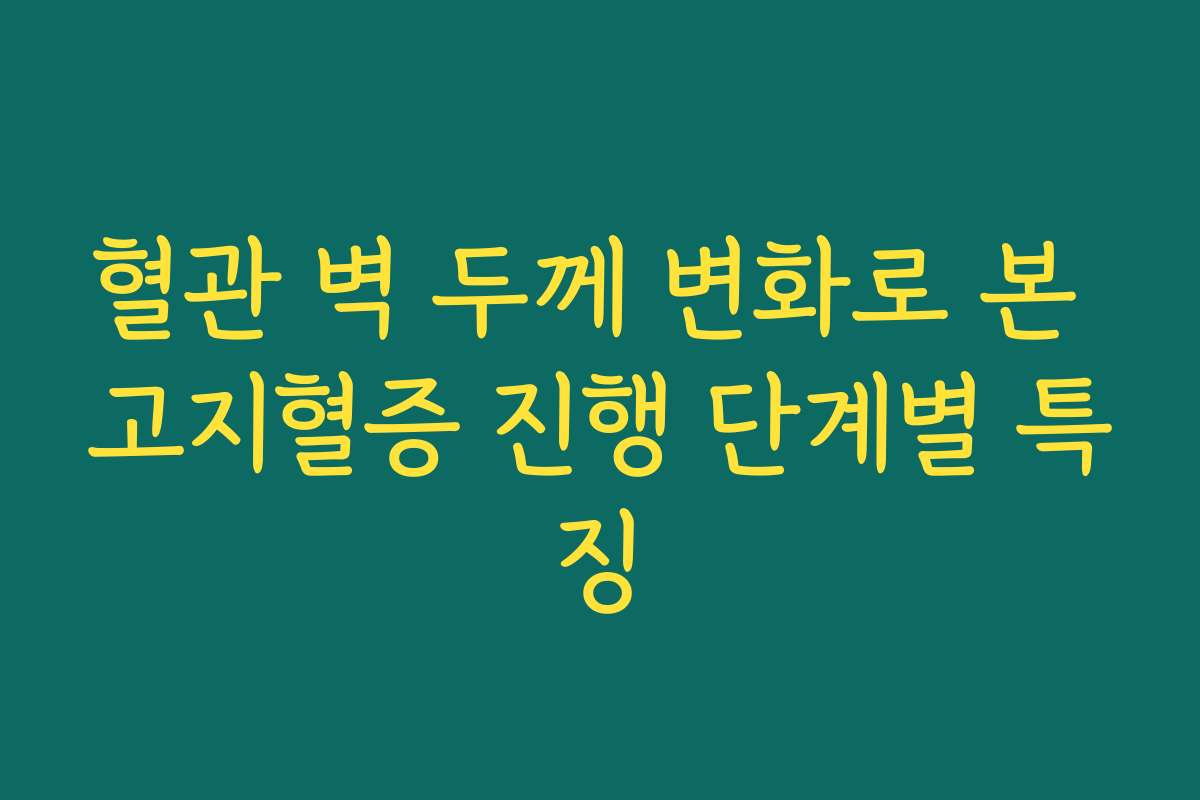 혈관 벽 두께 변화로 본 고지혈증 진행 단계별 특징
