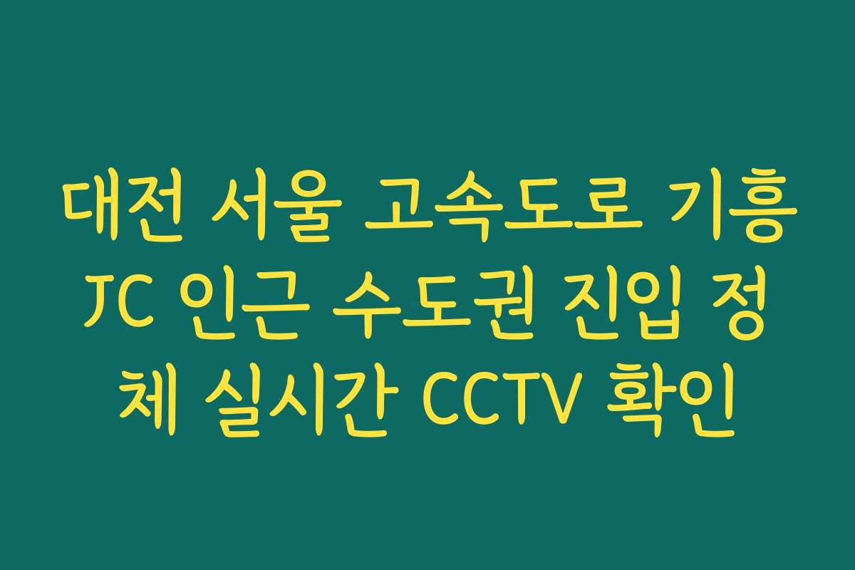 대전 서울 고속도로 기흥JC 인근 수도권 진입 정체 실시간 CCTV 확인