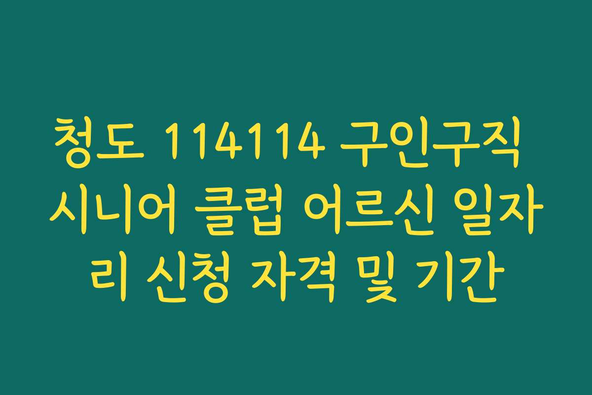 청도 114114 구인구직 시니어 클럽 어르신 일자리 신청 자격 및 기간