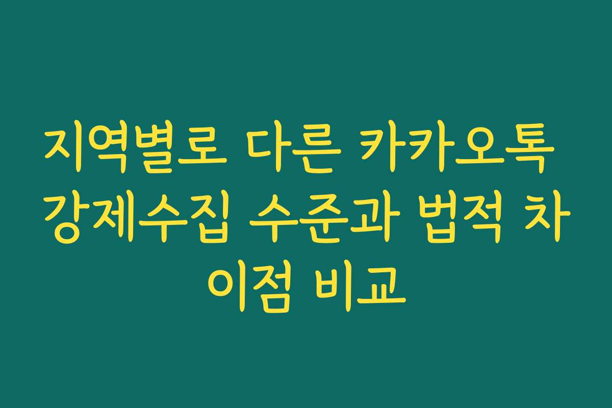 지역별로 다른 카카오톡 강제수집 수준과 법적 차이점 비교