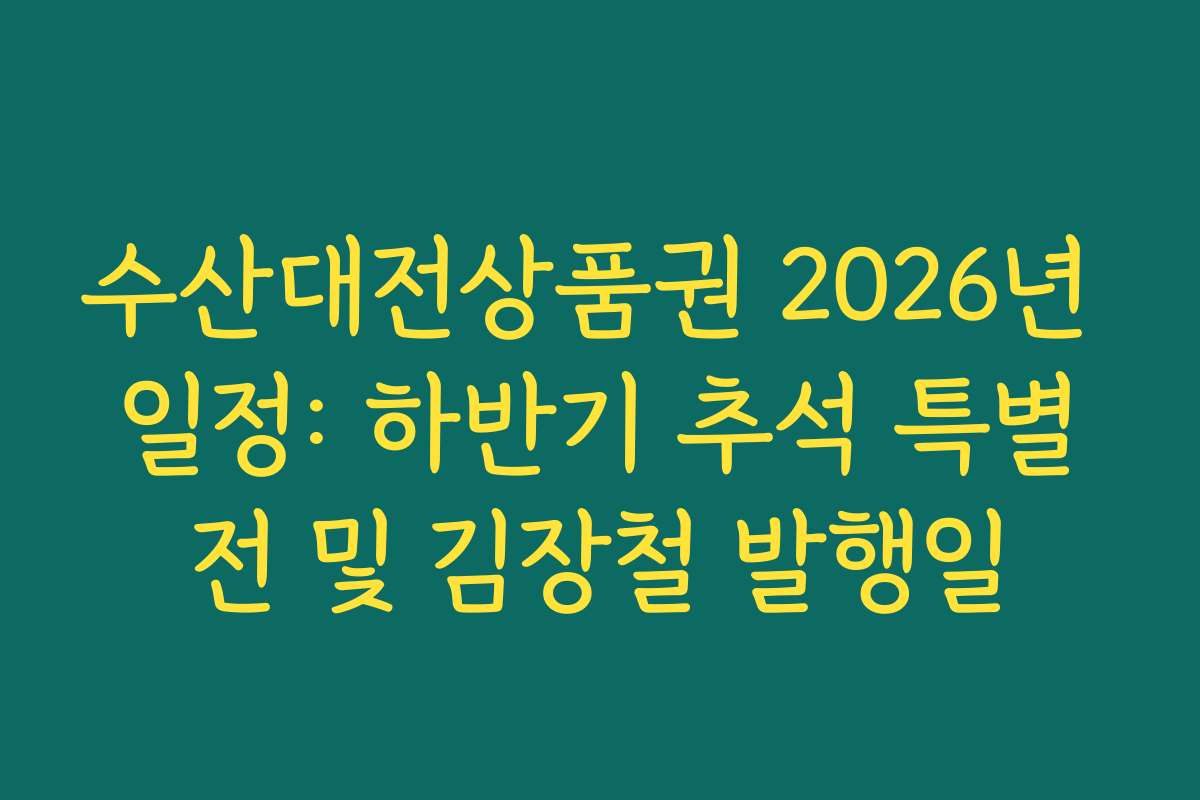 수산대전상품권 2026년 일정: 하반기 추석 특별전 및 김장철 발행일
