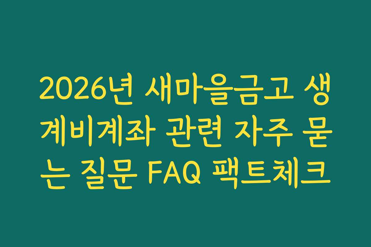 2026년 새마을금고 생계비계좌 관련 자주 묻는 질문 FAQ 팩트체크