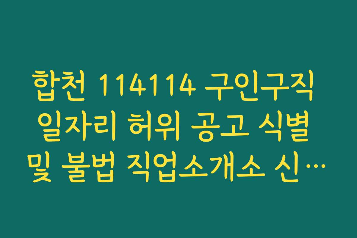 합천 114114 구인구직 일자리 허위 공고 식별 및 불법 직업소개소 신고법